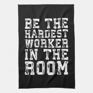 Hardest Worker In The Room - Inspirational Tea Towel
