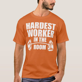 Hardest worker in the room w T-Shirt
