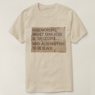 "Hardworking, Highly Educated....Black" T-Shirt