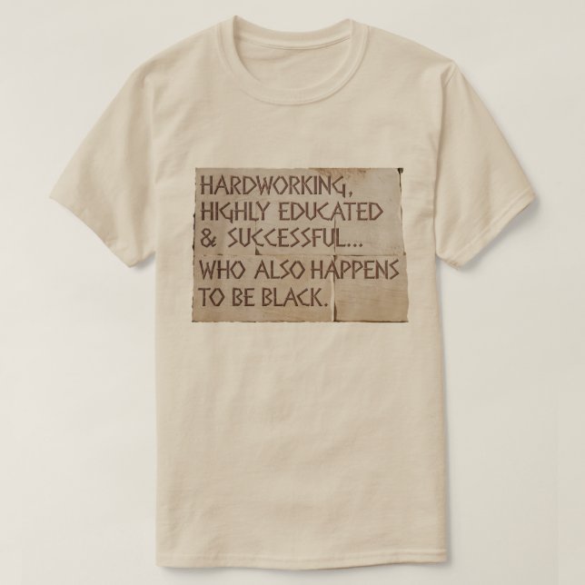 "Hardworking, Highly Educated....Black" T-Shirt (Design Front)