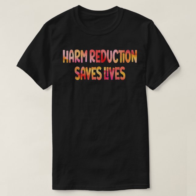 Harm Reduction Saves Lives  T-Shirt (Design Front)