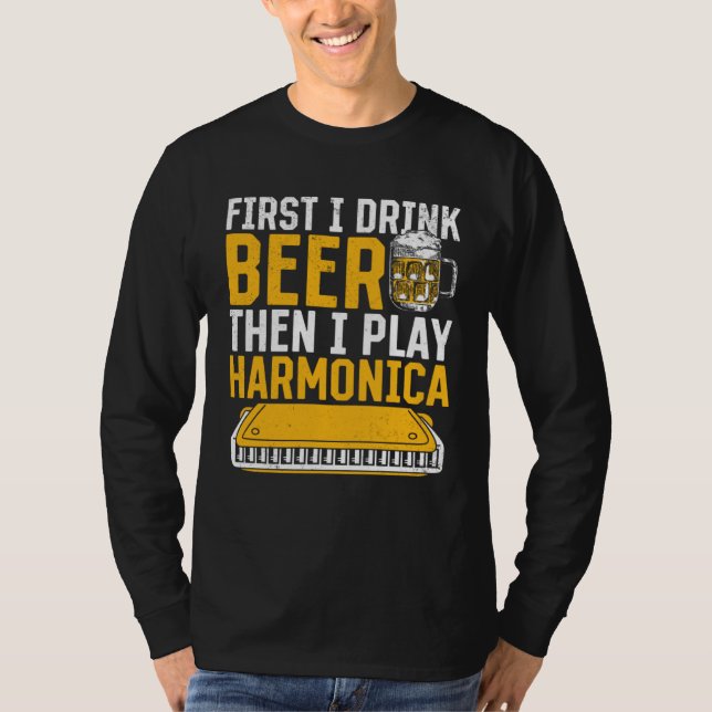 Harmonica  First I Drink Beer Then I Play Harmonic T-Shirt (Front)