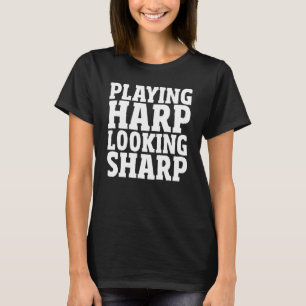 Harpirst Playing Harp Looking Sharp Harp Player T-Shirt
