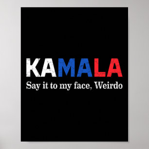 Harris Say It To My Face Weirdo President 2024  Poster