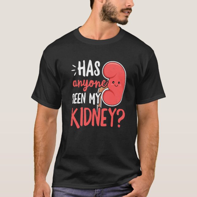 Has Anyone Seen My Kidney Design For An Organ Dono T-Shirt (Front)