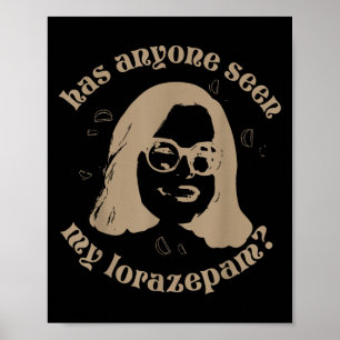 Has Anyone Seen My Lorazepam, Anxiety Funny Meme  Poster