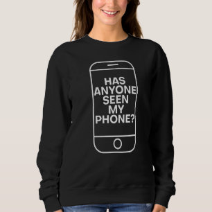 Has Anyone Seen My Phone Sweatshirt