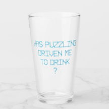 HAS PUZZLING DRIVEN ME TO DRINK ?