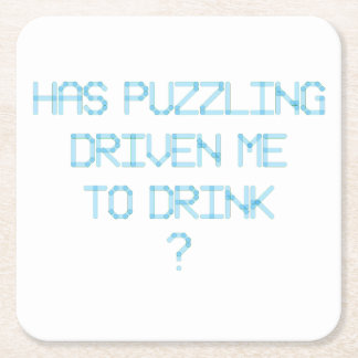 HAS PUZZLING DRIVEN ME TO DRINK ? SQUARE PAPER COASTER