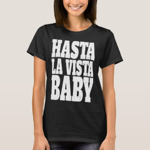 Hasta la vista baby  cinema expression T-Shirt