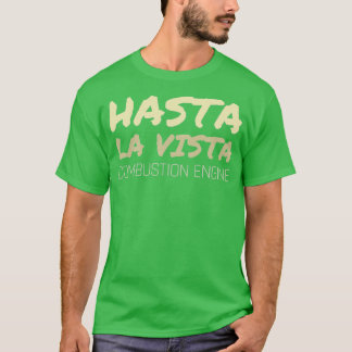 Hasta La Vista Combustion Engine Eco friendly cars T-Shirt