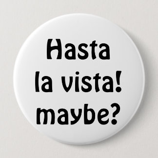 Hasta La Vista! Maybe? 10 Cm Round Badge