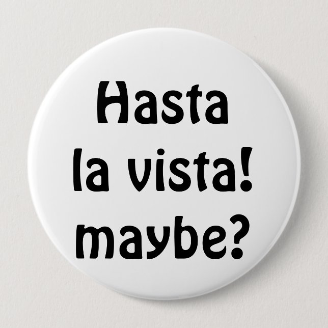 Hasta La Vista! Maybe? 10 Cm Round Badge (Front)
