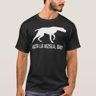 Hasta La Vizsla Baby Funny Pointer Dog Quote Viz T-Shirt