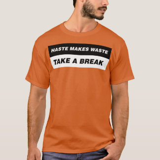Haste Makes Waste Take a Break 1 T-Shirt
