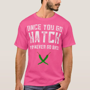 Hatch Chilies Gift Once You Go Hatch New Mexico Ho T-Shirt