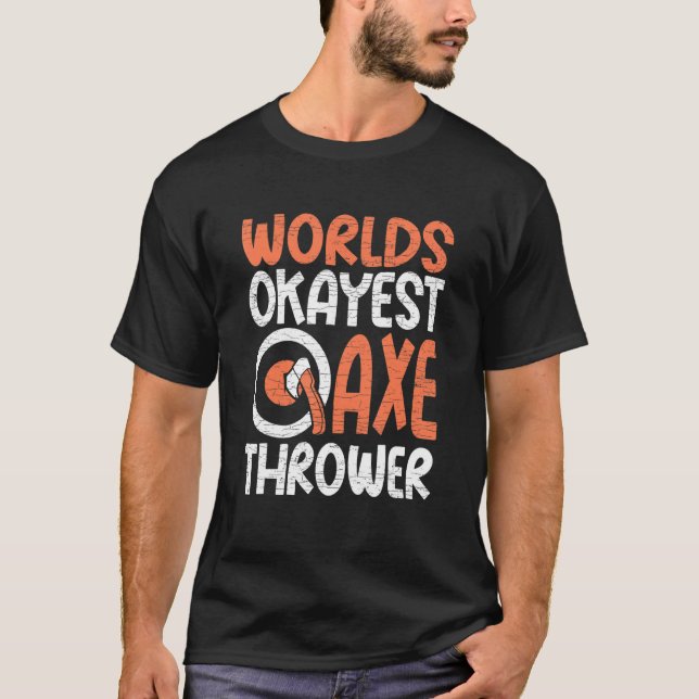 Hatchet Axe Throwing Worlds Okayest Axe Thrower T-Shirt (Front)