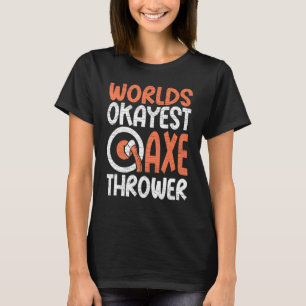 Hatchet Axe Throwing Worlds Okayest Axe Thrower T-Shirt