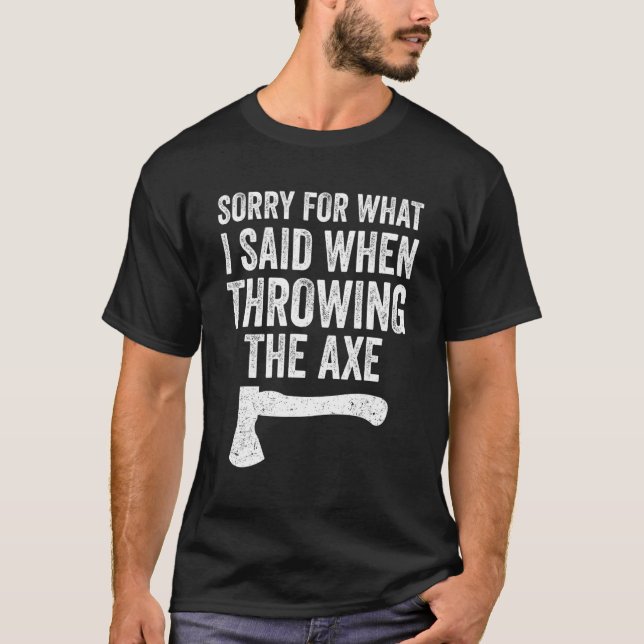 Hatchet Throwing Axes Sorry For What I Said T-Shirt (Front)