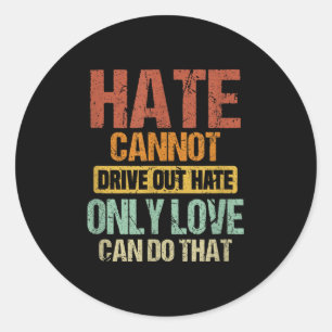 Hate Cannot Drive Out Hate Only Love Can Do That _ Classic Round Sticker