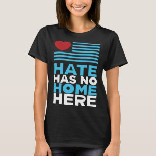 Hate Has No Home Here Equality and Peace Advocacy  T-Shirt