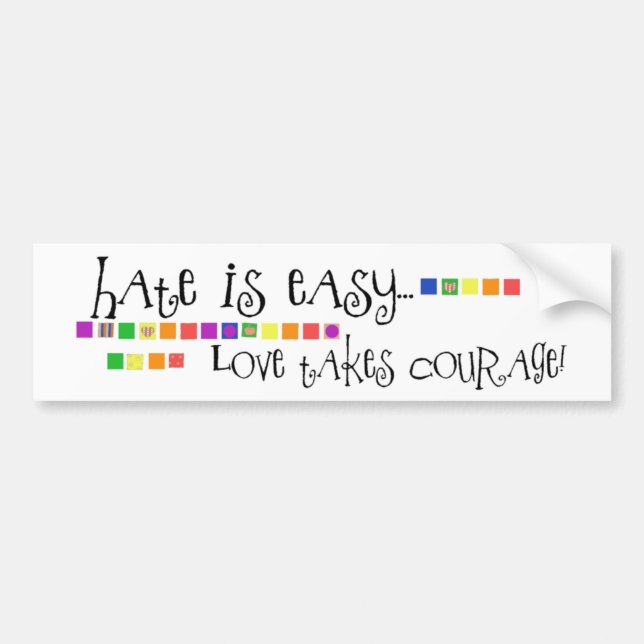 Hate is Easy, Love Takes Courage Bumper Sticker (Front)