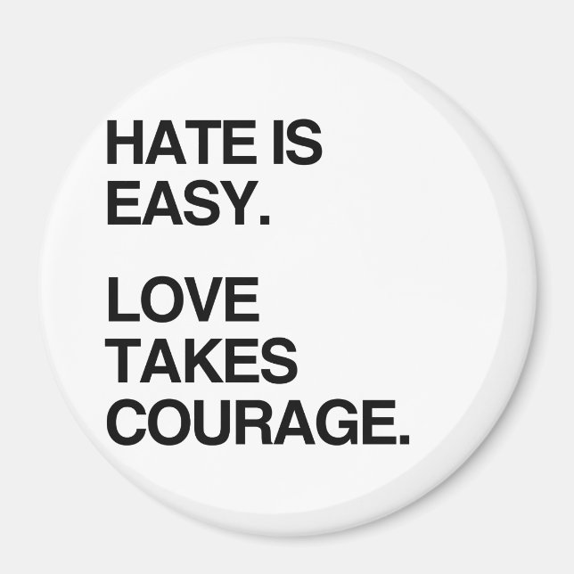 HATE IS EASY. LOVE TAKES COURAGE MAGNET (Front)