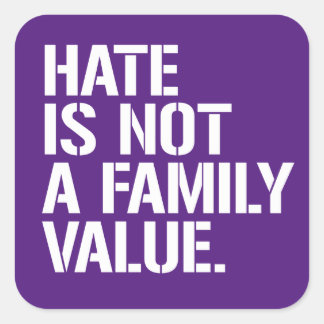 Hate is not a family value square sticker