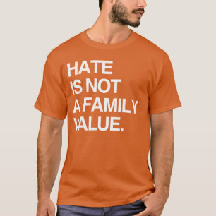 HATE IS NOT A FAMILY VALUE T-Shirt