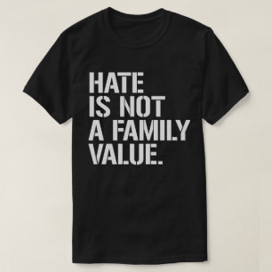 Hate is not a family value T-Shirt