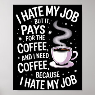 Hate Job But Pays For Coffee Funny Work Humour Poster