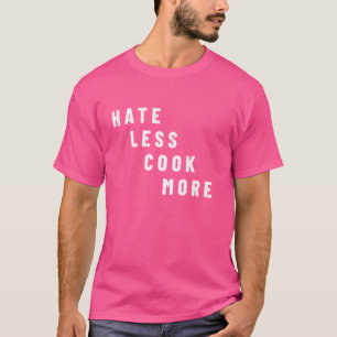Hate Less Cook More Cooking Culinary Arts Food T-Shirt