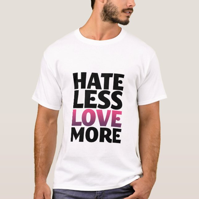 Hate Less Love More Inspirational T-Shirt (Front)