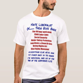 Hate Liberals? T-Shirt