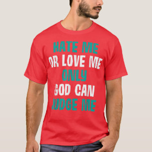 Hate Me Love Me Only God Can Judge Me Bold  T-Shirt