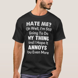 Hate Me Oh Well I'm Still Going To Do My Thing T-Shirt