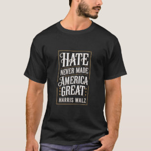 Hate Never Made America Great Kamala Harris Walz  T-Shirt