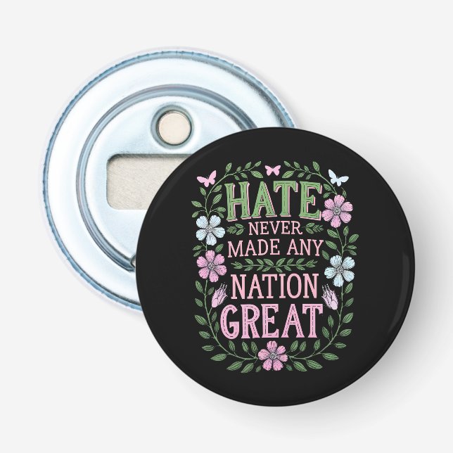 Hate Never Made Any Nation Great Floral Bottle Opener (Front)