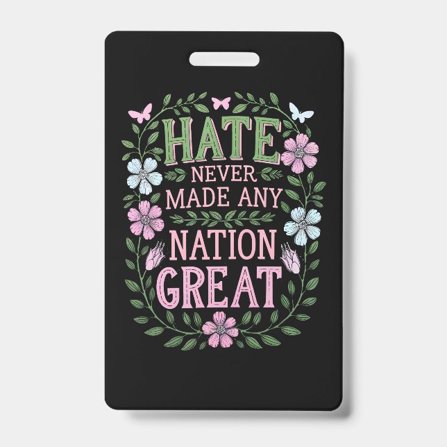Hate Never Made Any Nation Great Floral ID Badge (Front)