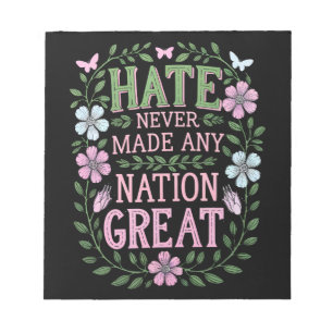 Hate Never Made Any Nation Great Floral Notepad