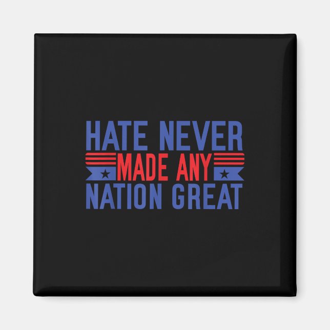 Hate Never Made Any Nation Great, Funny Anti Magnet (Front)