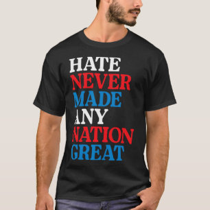 Hate Never Made Any Nation Great Political Protest T-Shirt