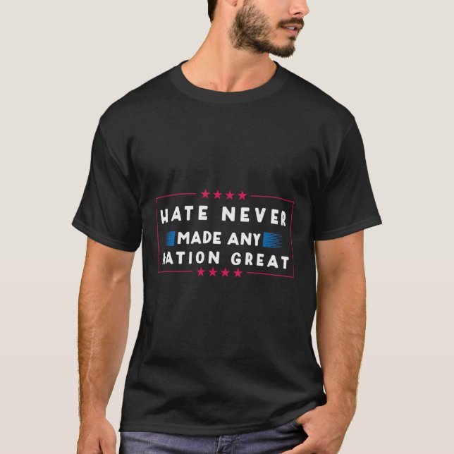Hate Never Made Any Nation Great  T-Shirt (Front)