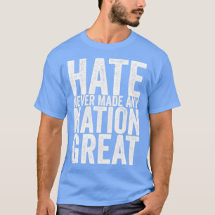 Hate Never Made Any Nation Great T-Shirt