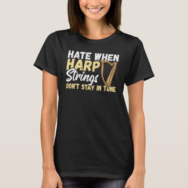 Hate When Harp Strings Don't Stay In Tune Harp Pla T-Shirt (Front)
