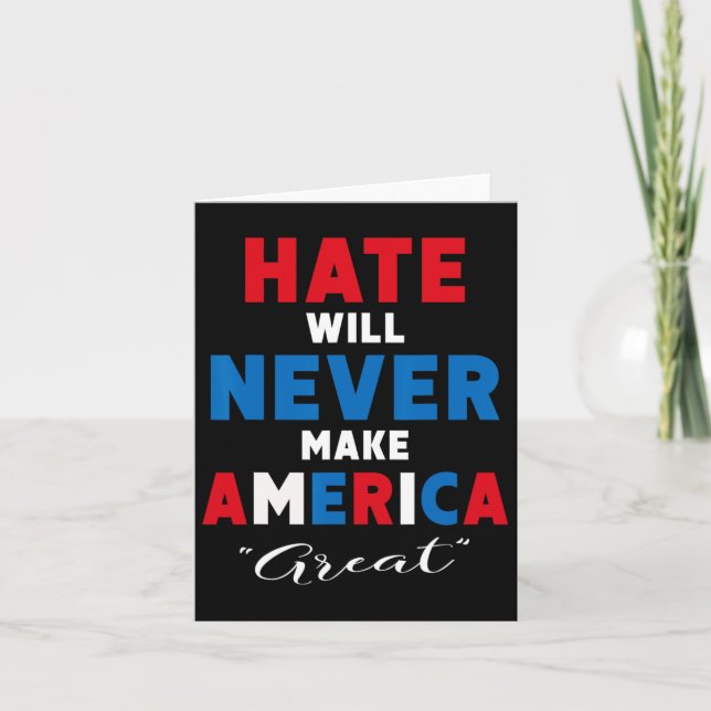 Hate Will Never Make America Great - Anti-trump  Card (Front)