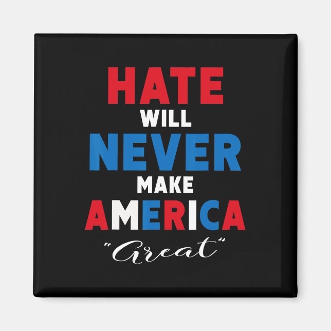 Hate Will Never Make America Great - Anti-trump  Magnet (Front)