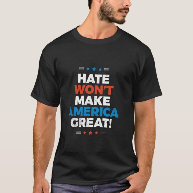 Hate Won't Make America Great T-Shirt (Front)
