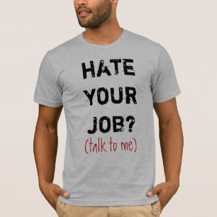 hate your job?, (talk to me) T-Shirt