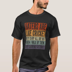 Hater Are Like Cricket They Chirp All Day Funny Sa T-Shirt